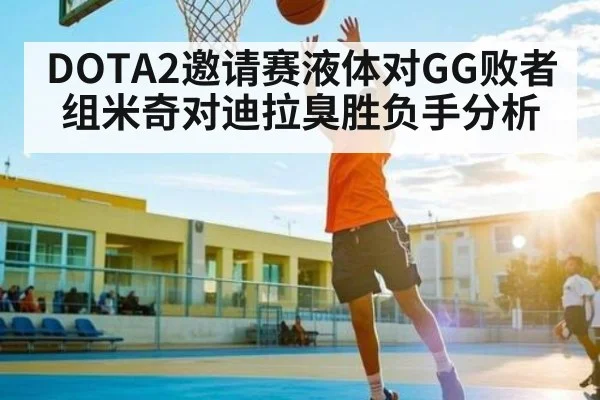 DOTA2邀请赛液体对GG败者组米奇对迪拉臭胜负手分析 | Xingkong yule